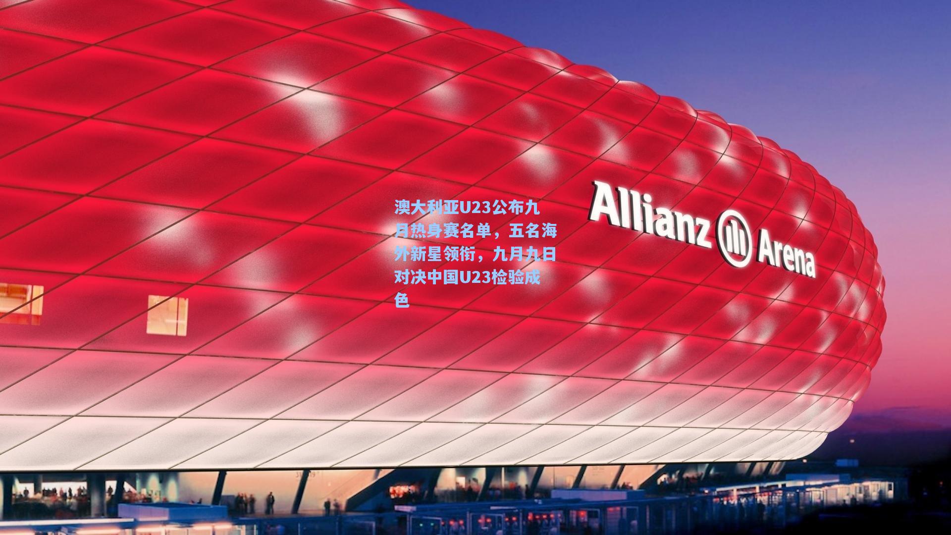 澳大利亚U23公布九月热身赛名单，五名海外新星领衔，九月九日对决中国U23检验成色