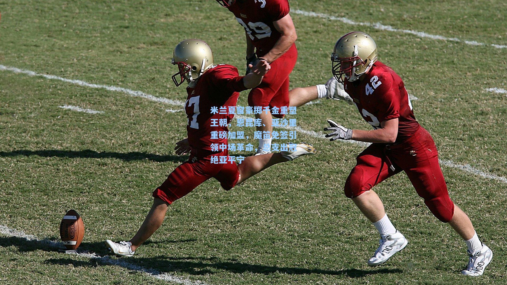 米兰夏窗豪掷千金重塑王朝，恩昆库、亚沙里重磅加盟，魔笛免签引领中场革命，总支出冠绝亚平宁