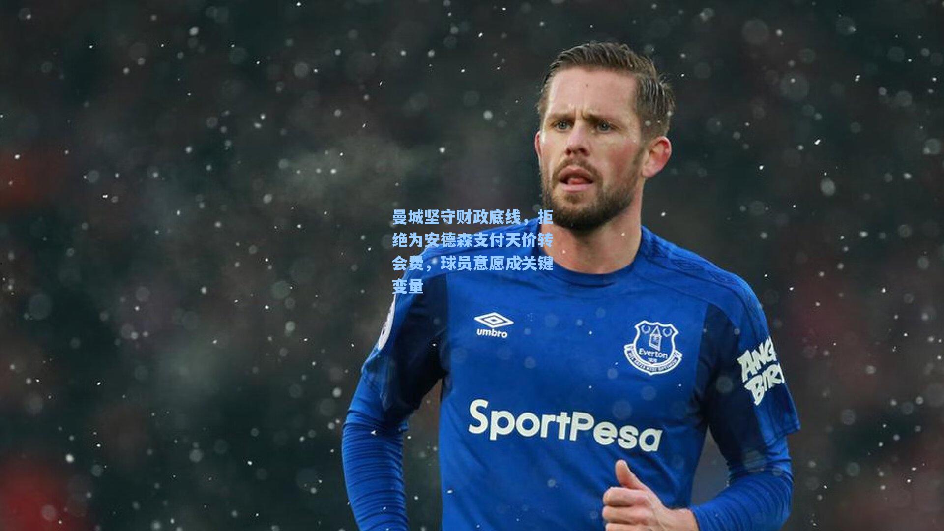 曼城坚守财政底线，拒绝为安德森支付天价转会费，球员意愿成关键变量